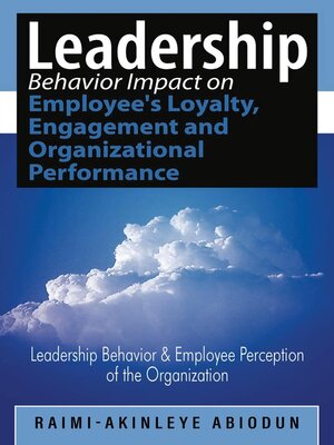 cover image of Leadership Behavior Impact on Employee's Loyalty, Engagement and Organizational Performance